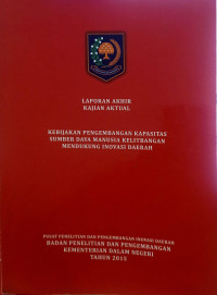 Laporan akhir kajian aktual: Kebijakan pengembangan kapasitas sumber daya manusia kelitbangan mendukung inovasi daerah