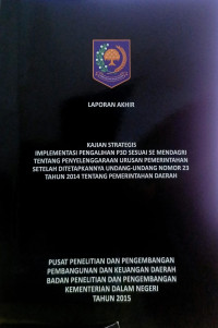 Laporan akhir kajian strategis: Implementasi pengalihan P3D sesuai SE Mendagri tentang penyelenggaraan urusan pemerintahan setelah ditetapkannya undang-undang nomor 23 tahun 2014 tentang pemerintahan daerah