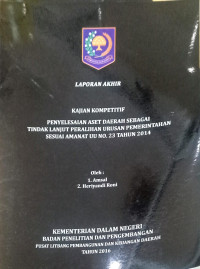 Laporan akhir kajian kompetitif: Penyelesaian aset daerah sebagai tindak lanjut peralihan urusan pemerintahan sesuai amanat UU No.23 tahun 2014