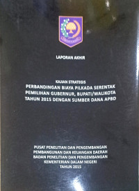 Laporan akhir kajian strategis: Perbandingan biaya pilkada serentak pemilihan gubernur, bupati/walikota tahun 2015 dengan sumber dana APBD