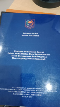 Laporan akhir kajian strategis kesiapan pemerintah daerah dalam pemanfaatan data kependudukan untuk menyongsong bonus demografi