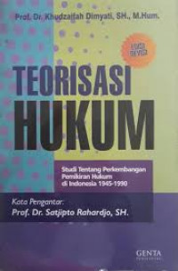 Teorisasi hukum edisi revisi: studi tentang perkembangan pemikiran hukum di Indonesia, 1945-1990