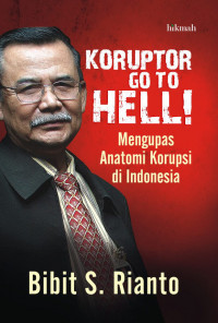 Koruptor go to hell: mengupas anatomi korupsi di Indonesia