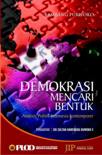 Demokrasi mencari bentuk: analisis politik Indonesia kontemporer