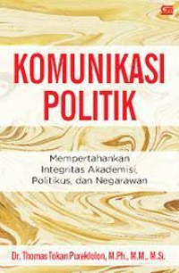 Komunikasi politik: mempertahankan integritas akademisi, politikus, dan negarawan