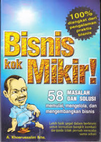 Bisnis kok mikir: 58 masalah dan solusi memulai, mengelola dan mengembangkan bisnis