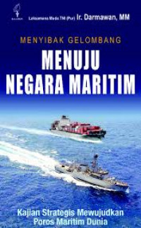 Menyibak gelombang menuju negara maritim: kajian strategis mewujudkan poros maritim dunia