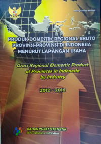 Produk Domestik Regional Bruto Provinsi-Provinsi di Indonesia Menurut Lapangan Usaha 2012 - 2016: Gross Regional Domestic Product Of Provinces  in Indonesia by Industry