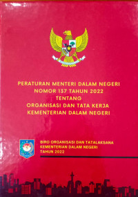 Peraturan Menteri Dalam Negeri Republik Indonesia Nomor 137 tahun 2022 tentang Organisasi dan Tata Kerja Kementerian Dalam Negeri