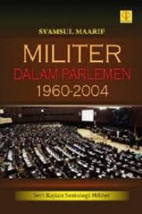 Militer dalam parlemen 1960-2004: seri kajian sosiologi militer