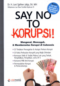 Say no to korupsi: mengenal, mencegah, & memberantas korupsi di Indonesia