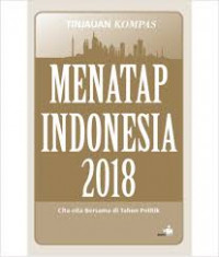 Menatap Indonesia 2018: cita-cita bersama di tahun politik: tinjauan Kompas