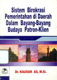 Sistem birokrasi pemerintahan di daerah dalam bayang-bayang budaya Patron-Klien