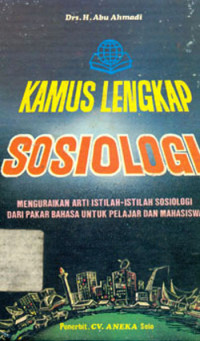 Kamus lengkap sosiologi menguraikan arti istilah-istilah sosiologi dari pakar bahasa untuk pelajar dan mahasiswa