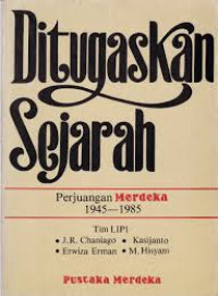 Ditugaskan sejarah: perjuangan merdeka 1945-1985