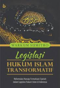 Legislasi hukum islam transformatif: reformulasi konsep formalusasi syariah dalam legislasi hukum islam di Indonesia