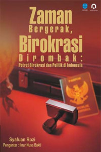 Zaman bergerak, birokrasi dirombak: Potret birokrasi dan politik di Indonesia