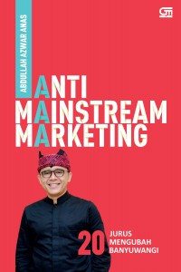 Image of Anti Mainstream Marketing: 20 jurus inovasi mengubah Banyuwangi