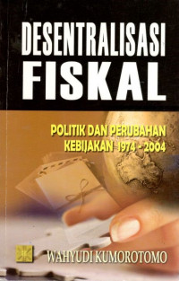 Desentralisasi fiskal: politik dan perubahan kebijakan 1974-2004