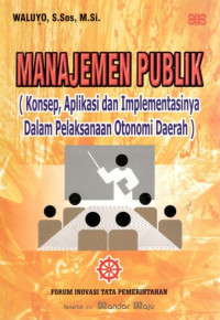 Image of Manajemen publik: konsep, aplikasi dan implementasinya dalam pelaksanaan otonomi daerah