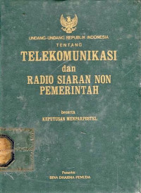 Image of Undang-undang Republik Indonesia tentang telekomunikasi dan radio siaran non pemerintah: beserta keputusan Menparpostel